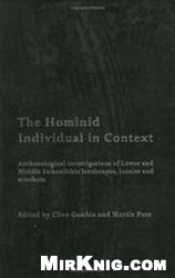 Hominid Individual in Context: Archaeological Investigations of Lower and Middle Palaeolithic landscapes, locales and artefacts