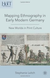 Mapping Ethnography in Early Modern Germany: New Worlds in Print Culture (History of Text Technologies)