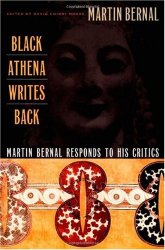 Black Athena Writes Back: Martin Bernal Responds to His Critics