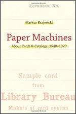 Paper Machines: About Cards & Catalogs, 1548-1929 (History and Foundations of Information Science)