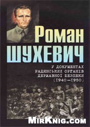 Роман Шухевич в документах советских органов государственной безопасности (1940-1950) (2 тома).